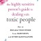 The Highly Sensitive Person&#039;s Guide to Dealing with Toxic People: How to Reclaim Your Power from Narcissists and Other Manipulators