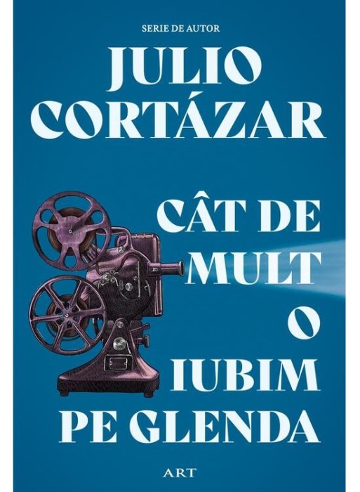 Cat De Mult O Iubim Pe Glenda, Julio Cortazar - Editura Art