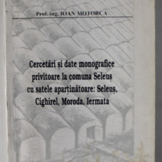 CERCETARI SI DATE MONOGRAFICE PRIVITOARE LA COMUNA SELEUS CU SATELE APARTINATOARE ...de IOAN MOTORCA , ANII '90 , CONTINE SI O SCRISOARE *