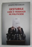 GESTURILE CARE II TRADEAZA PE POLITICIENI de JOSEPH MESSINGER , 2012