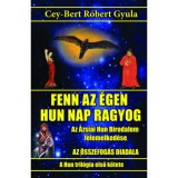 Fenn az &eacute;gen hun Nap ragyog - Az &Aacute;zsiai Hun Birodalom felemelked&eacute;se - Cey-Bert R&oacute;bert Gyula