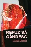 Refuz să g&acirc;ndesc - Paperback - Lotta Elstad - Casa Cărţii de Ştiinţă