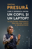 Care e diferența dintre un copil și un laptop? - Paperback brosat - Cristian Presură - Humanitas, 2020