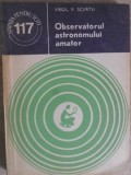 Observatorul Astronomului Amator - Virgil Scurtu, 1980, Stiintifica, Astronomie, Geografie, Carte, Romana
