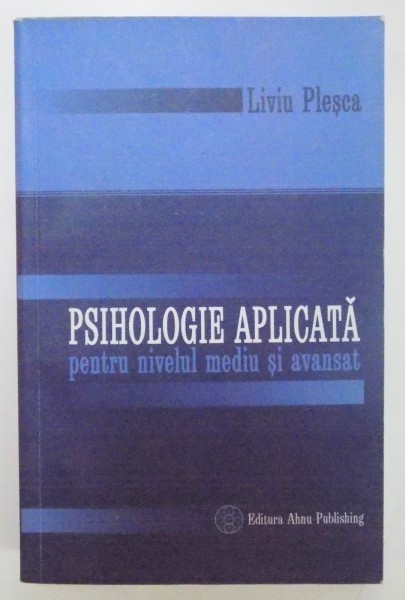 PSIHOLOGIE APLICATA PENTRU NIVEL MEDIU SI AVANSAT de LIVIU PLESCA , 2009