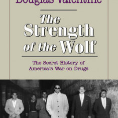 The Strength of the Wolf: The Secret History of America's War on Drugs