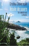Insule de soare. De la Mediterana la Atlantic - Cristina Cheveresan