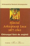 Sfantul arhiepiscop luca 1877-1961. Chirurgul fara de arginti - Arhimandritul Nectarie Antonopoulos