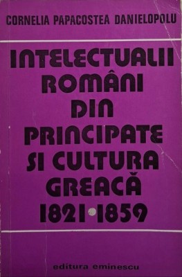 Intelectualii romani din principate si cultura greaca (1821-1859) &amp;ndash; Cornelia Papacostea-Danielopolu foto