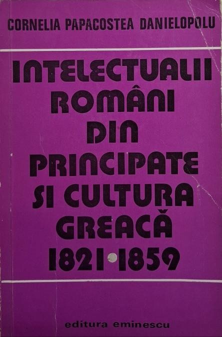Intelectualii romani din principate si cultura greaca (1821-1859) &ndash; Cornelia Papacostea-Danielopolu