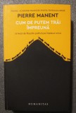 Pierre Manent - Cum de putem trăi &icirc;mpreună: 16 lecții de filozofie politică