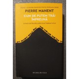Pierre Manent - Cum de putem trăi &icirc;mpreună: 16 lecții de filozofie politică