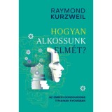 Hogyan alkossunk elm&eacute;t? - Az emberi gondolkod&aacute;s titkainak nyom&aacute;ban - Raymond Kurzweil