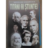 TITANI AI STIINTEI-NICOLAE CHIORCEA-259120
