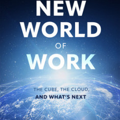 The New World of Work Second Edition: The Cube, the Cloud and What's Next