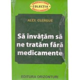 Alex Clergue - Sa invatam sa ne tratam fara medicamente - 134528