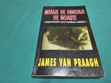 MESAJ DE DINCOLO DE MOARTE * EXPERIENȚELE UNUI MEDIUM CELEBRU * JAMES VAN PRAAGH * 1997 * 4 3 7