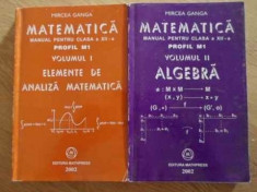 MATEMATICA MANUAL PENTRU CLASA A XII-A PROFIL M1 VOL.1-2 ALGEBRA. ELEMENTE DE ANALIZA MATEMATICA-MIRCEA GANGA foto