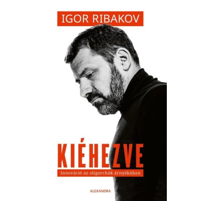 Ki&amp;eacute;hezve - Innov&amp;aacute;ci&amp;oacute; az oligarch&amp;aacute;k &amp;aacute;rny&amp;eacute;k&amp;aacute;ban - Igor Ribakov foto