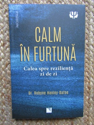 Calm in furtuna. Calea spre rezilienta zi de zi, dr. Robyne Hanley-Dafoe foto