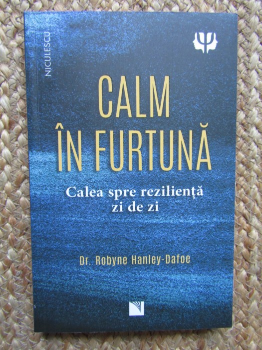Calm in furtuna. Calea spre rezilienta zi de zi, dr. Robyne Hanley-Dafoe