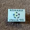 Insigna fotbal - ROMANIA la Campionatul Mondial ITALIA 1990