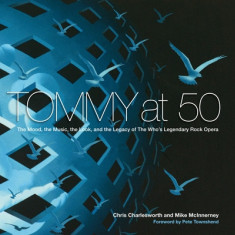 Tommy at Fifty: The Mood, the Look, the Music, and the Legacy of the Worldas Legendary Rock Opera