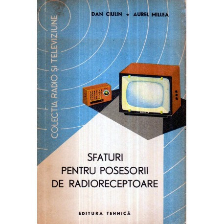 Dan Ciulin, Aurel Millea - Sfaturi pentru posesorii de radioreceptoare - 122734