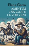 Amintiri din zilele ce vor veni - Elena Garro - Lebada Neagra