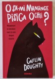 O SA - MI MANANCE PISICA OCHII ? , RASPUNSURI LA INTREBARI MARI SI MICI DESPRE MOARTE de CAITLIN DOUGHTY , 2020
