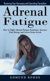Adrenal Fatigue: Restoring Your Hormones and ControlingThyroidism (How to Fight Adrenal Fatigue Syndrome, Increase Your Energy and Lowe