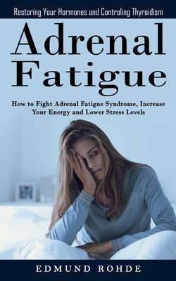 Adrenal Fatigue: Restoring Your Hormones and ControlingThyroidism (How to Fight Adrenal Fatigue Syndrome, Increase Your Energy and Lowe foto