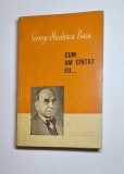 Cum am c&acirc;ntat eu&hellip; &ndash; Aut. George Niculescu-Basu, Ed. Muzicală a Uniunii Compozitorilor din R.P.R., 1960