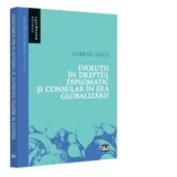 Evolutii in Dreptul diplomatic si consular in era globalizarii - Gabriel Micu