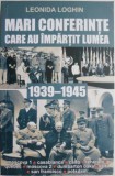 Marin conferinte care au impartit lumea (1939-1945) &ndash; Leonida Loghin