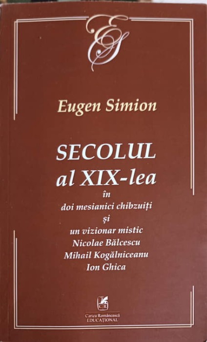 SECOLUL AL XIX-LEA IN DOI MESIANICI CHIBZUITI SI UN VIZIONAR MISTIC: NICOLAE BALCESCU, MIHAIL KOGALNICEANU,-256775