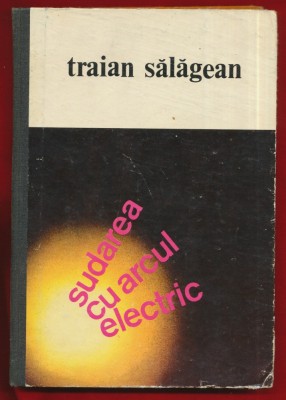 Traian Salagean, &amp;quot;Sudarea cu arcul electric&amp;quot; Editura Facla, 1977 foto