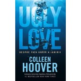 Ugly Love. Despre fata urata a iubirii | Colleen Hoover