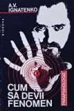 Cumpara ieftin Cum sa devii fenomen - A. V. Ignatenko (L289)