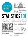 Statistics 101: From Data Analysis and Predictive Modeling to Measuring Distribution and Determining Probability, Your Essential Guide
