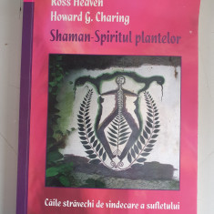 Ross Heaven, Howard G. Charing - Shaman. Spiritul Plantelor. Caile Stravechi