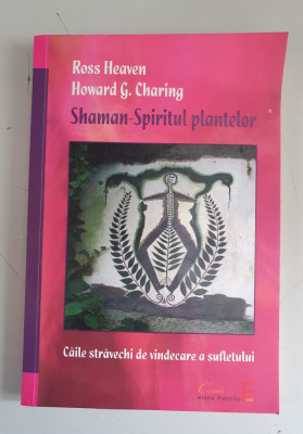Ross Heaven, Howard G. Charing - Shaman. Spiritul Plantelor. Caile Stravechi foto