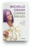 Lumina din noi. Cum sa invingi in momente dificile, Michelle Obama