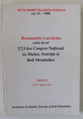 REZUMATELE LUCRARILOR CELUI DE -AL XXI - LEA CONGRES NATIONAL DE DIABET , NUTRITIE SI BOLI METABOLICE , ORADEA , MAI , 1995 foto
