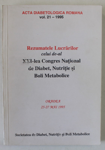 REZUMATELE LUCRARILOR CELUI DE -AL XXI - LEA CONGRES NATIONAL DE DIABET , NUTRITIE SI BOLI METABOLICE , ORADEA , MAI , 1995