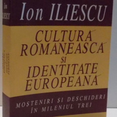 CULTURA ROMANEASCA SI IDENTITATE EUROPEANA, MOSTENIRI SI DESCHIDERI IN MILENIUL TREI de ION ILIESCU , 2005
