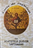 Carte de rugaciuni cu acatistele zilelor saptamanii - Stare buna sau foarte buna, Format brosat, Limba romana