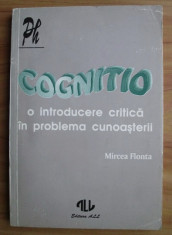 Cognitio: o introducere critica in problema cunoasterii/ de Mircea Flonta foto