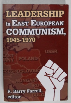 LEADERSHIP IN EAST EUROPEAN COMMUNISM , 1945 -1970 , editor R. BARRY FARRELL , 2011 foto