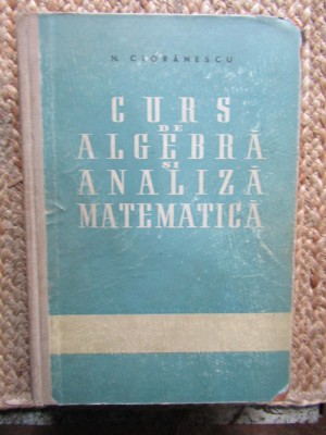 Curs De Algebra Si Analiza Matematica - N. Cioranescu foto